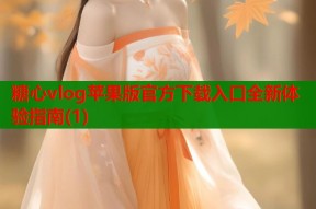 糖心vlog苹果版官方下载入口全新体验指南(1)